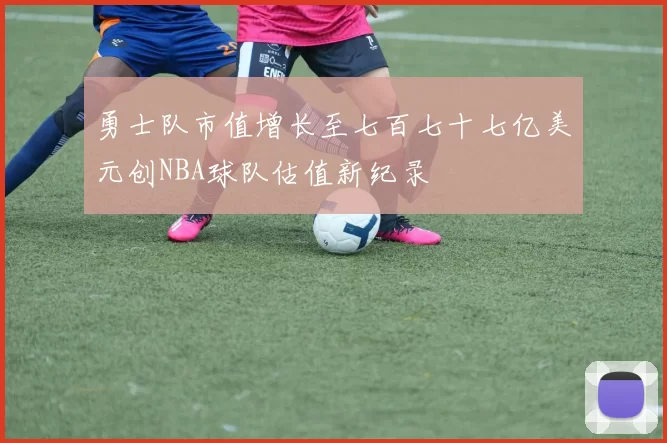 勇士队市值增长至七百七十七亿美元创NBA球队估值新纪录