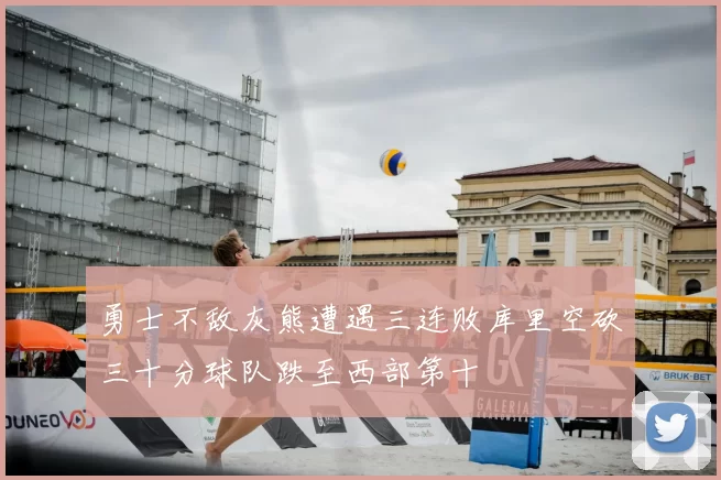 勇士不敌灰熊遭遇三连败库里空砍三十分球队跌至西部第十