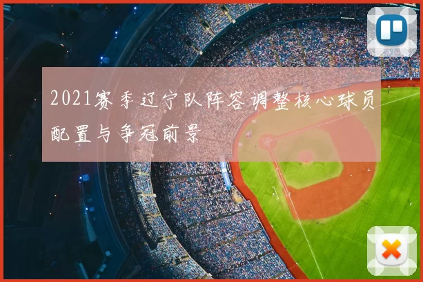 2021赛季辽宁队阵容调整核心球员配置与争冠前景