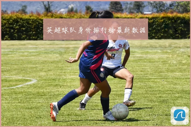 英超球队身价排行榜最新数据