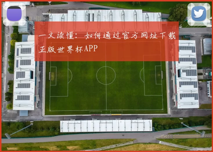 一文读懂:如何通过官方网址下载正版世界杯APP
