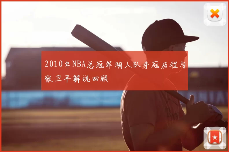 2010年NBA总冠军湖人队夺冠历程与张卫平解说回顾