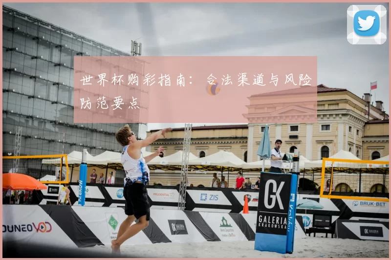 世界杯购彩指南:合法渠道与风险防范要点