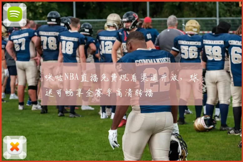 咪咕NBA直播免费观看渠道开放，球迷可畅享全赛季高清转播