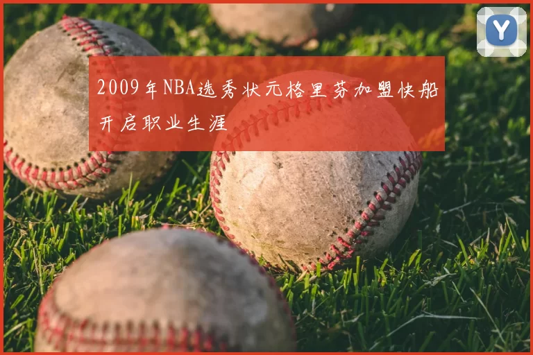 2009年NBA选秀状元格里芬加盟快船开启职业生涯