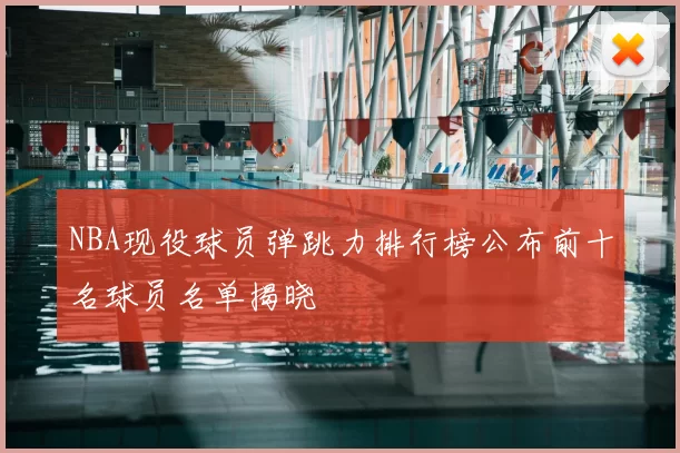 NBA现役球员弹跳力排行榜公布前十名球员名单揭晓