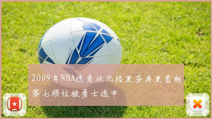 2009年NBA选秀状元格里芬库里首轮第七顺位被勇士选中