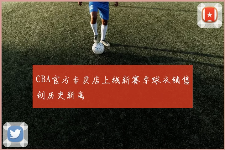 CBA官方专卖店上线新赛季球衣销售创历史新高