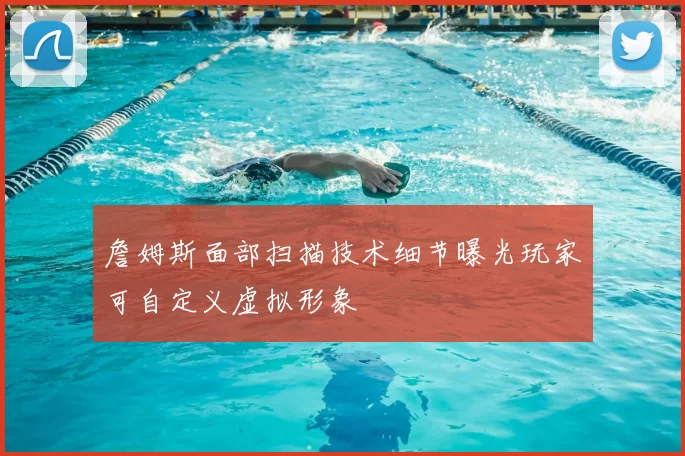 詹姆斯面部扫描技术细节曝光玩家可自定义虚拟形象