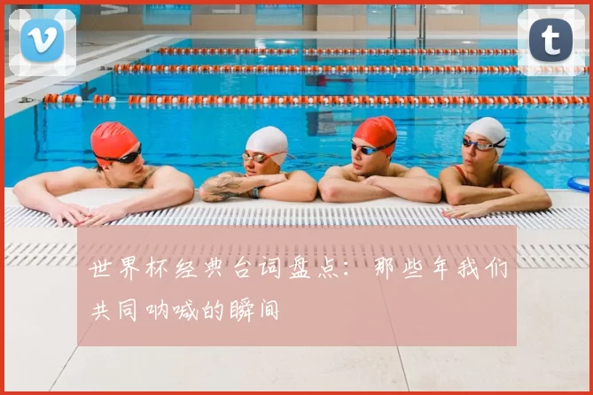 世界杯经典台词盘点：那些年我们共同呐喊的瞬间
