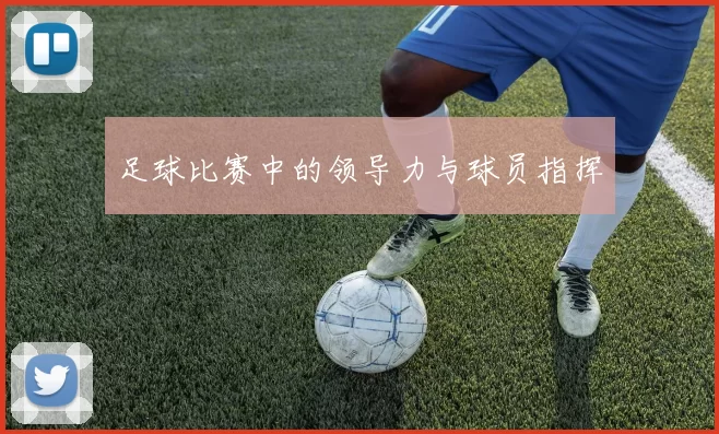 足球比赛中的领导力与球员指挥