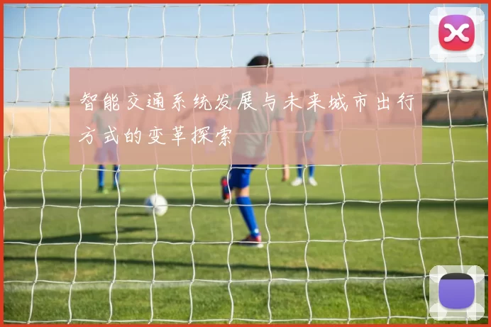 智能交通系统发展与未来城市出行方式的变革探索