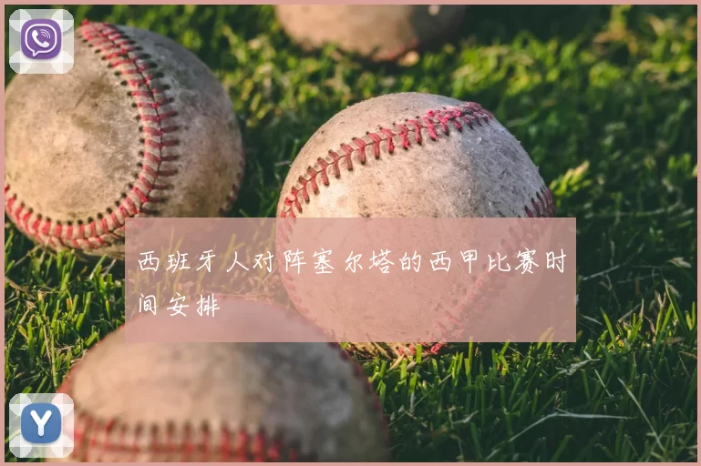 西班牙人对阵塞尔塔的西甲比赛时间安排