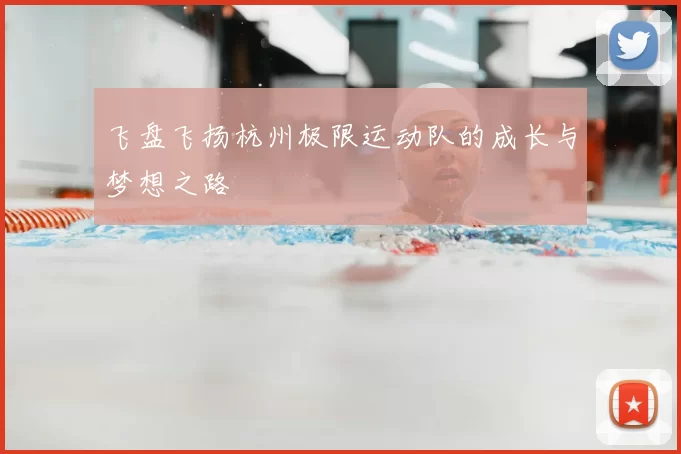 飞盘飞扬杭州极限运动队的成长与梦想之路