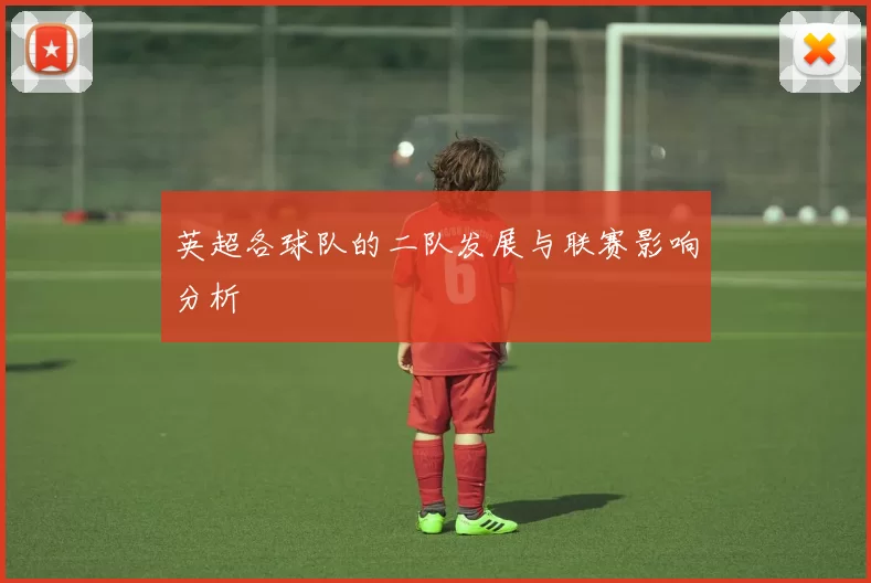 英超各球队的二队发展与联赛影响分析