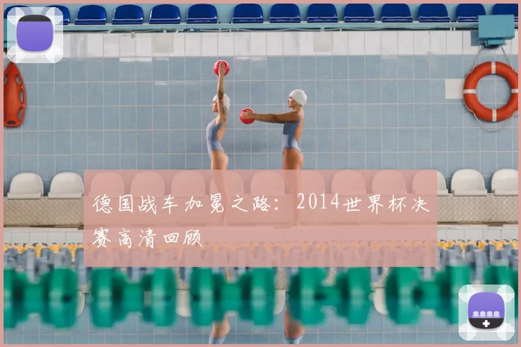 德国战车加冕之路:2014世界杯决赛高清回顾