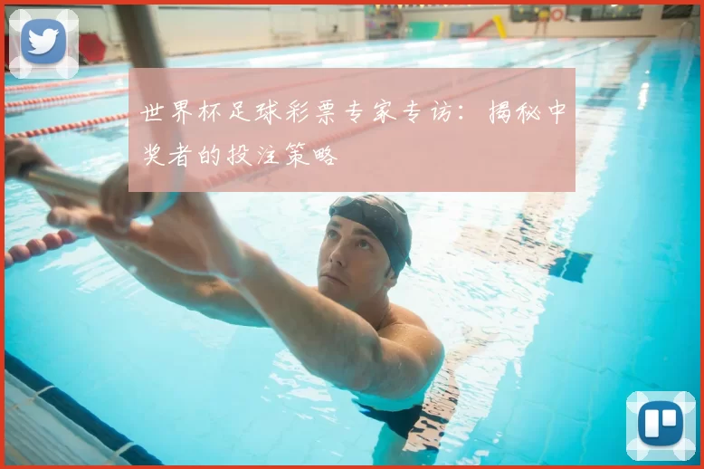 世界杯足球彩票专家专访：揭秘中奖者的投注策略