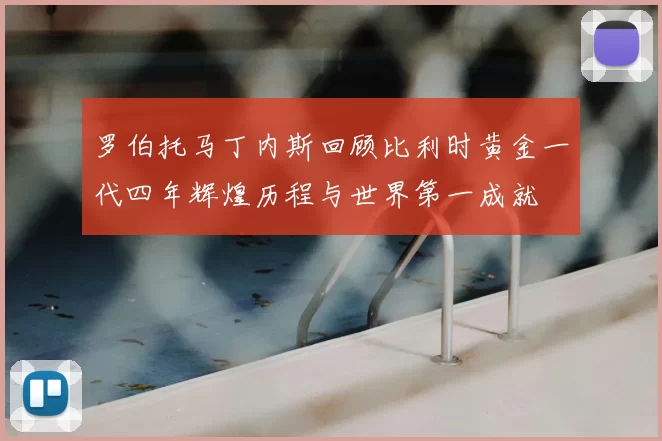 罗伯托马丁内斯回顾比利时黄金一代四年辉煌历程与世界第一成就