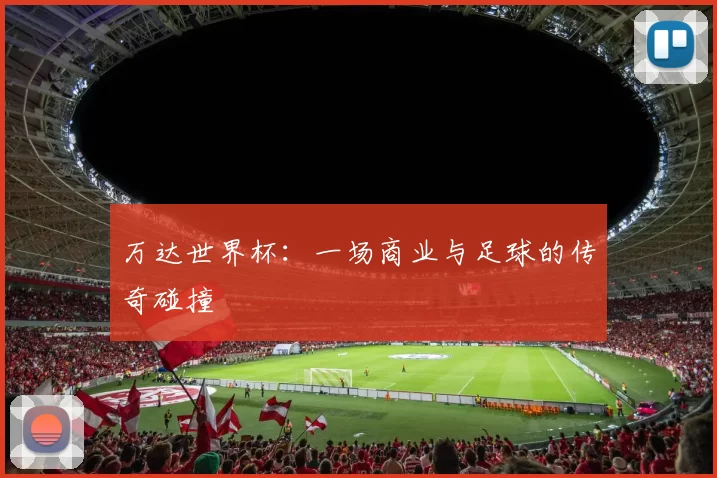 万达世界杯：一场商业与足球的传奇碰撞