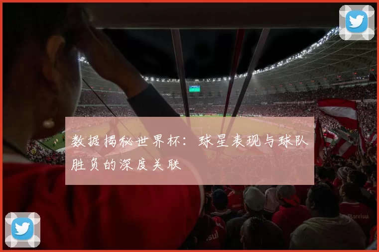 数据揭秘世界杯:球星表现与球队胜负的深度关联
