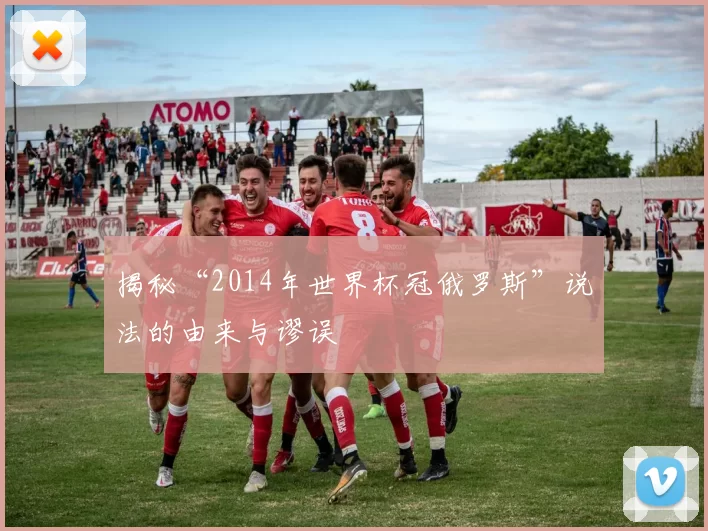 揭秘“2014年世界杯冠俄罗斯”说法的由来与谬误