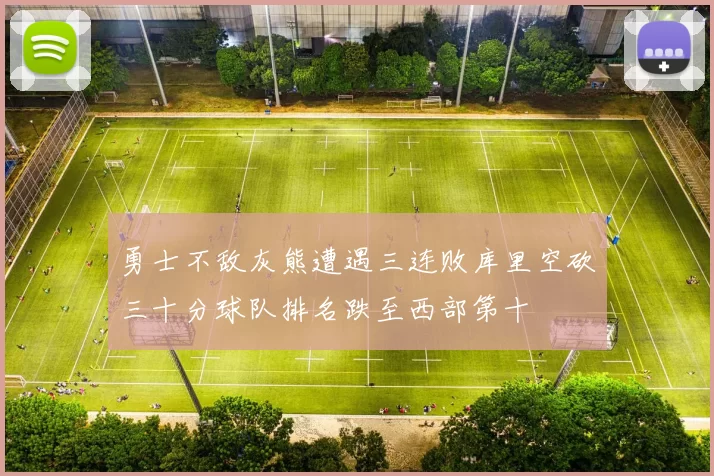 勇士不敌灰熊遭遇三连败库里空砍三十分球队排名跌至西部第十