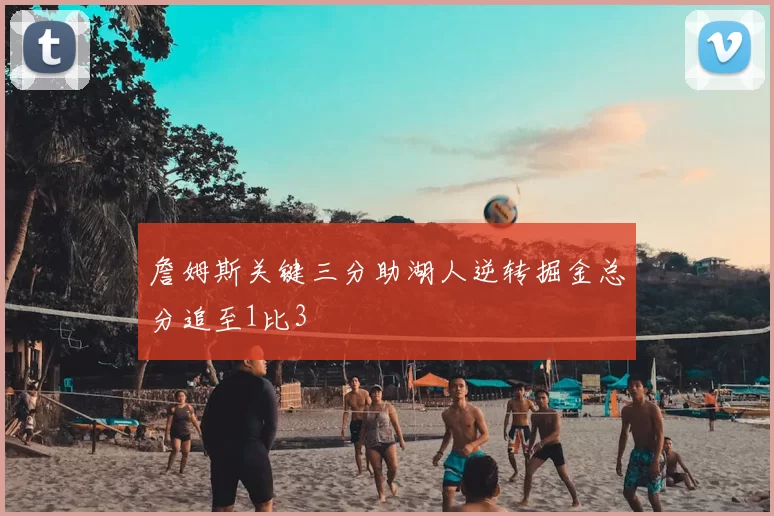 詹姆斯关键三分助湖人逆转掘金总分追至1比3