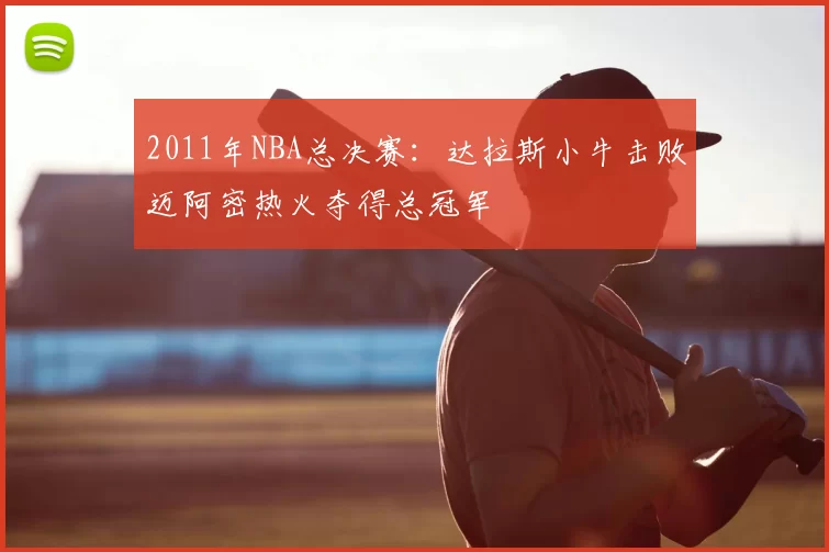 2011年NBA总决赛：达拉斯小牛击败迈阿密热火夺得总冠军