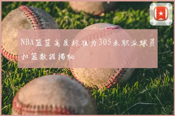 NBA篮筐高度标准为305米职业球员扣篮数据揭秘