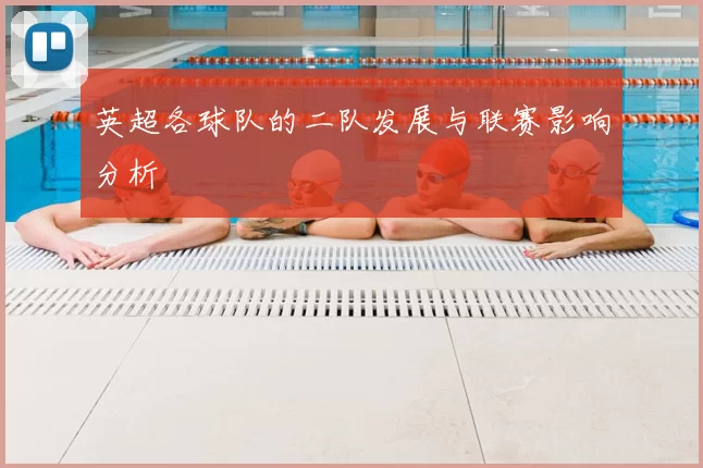 英超各球队的二队发展与联赛影响分析