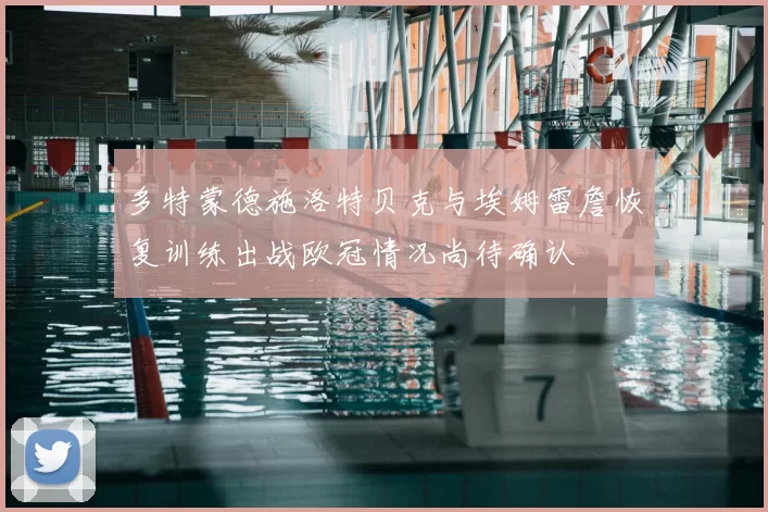 多特蒙德施洛特贝克与埃姆雷詹恢复训练出战欧冠情况尚待确认